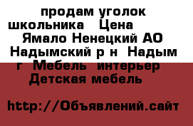 продам уголок школьника › Цена ­ 5 000 - Ямало-Ненецкий АО, Надымский р-н, Надым г. Мебель, интерьер » Детская мебель   